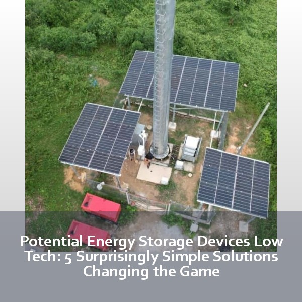 Potential Energy Storage Devices Low Tech: 5 Surprisingly Simple Solutions Changing the Game